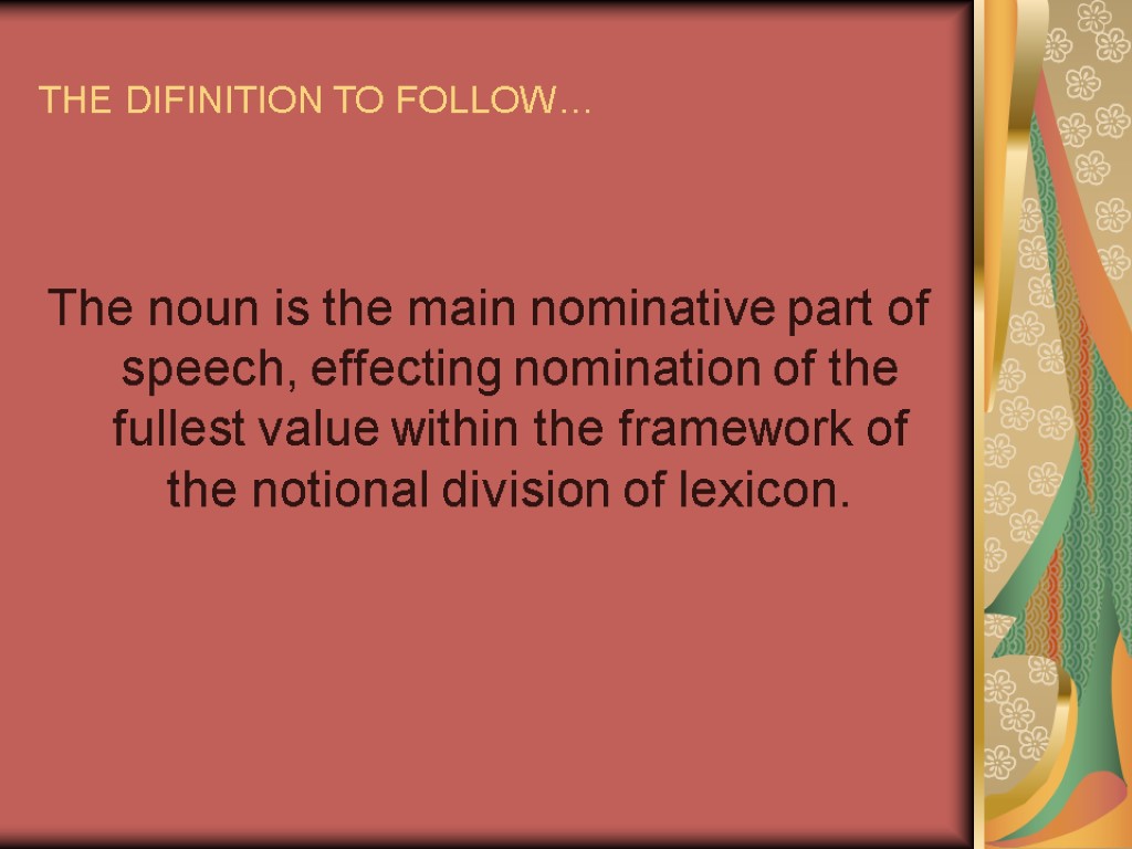 THE DIFINITION TO FOLLOW… The noun is the main nominative part of speech, effecting